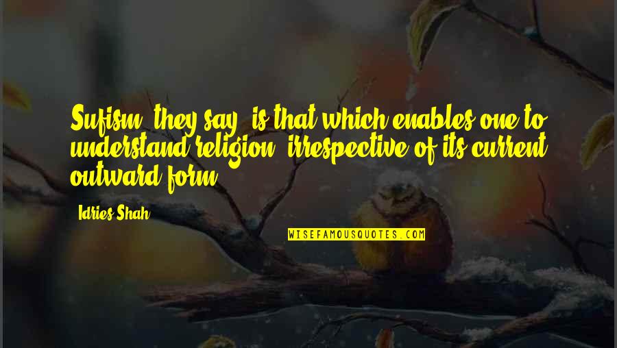 One Religion Quotes By Idries Shah: Sufism, they say, is that which enables one
