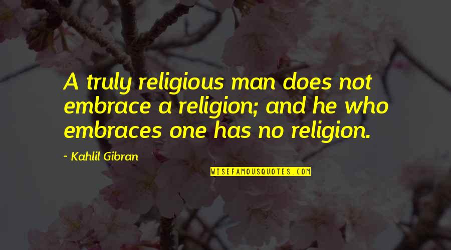 One Religion Quotes By Kahlil Gibran: A truly religious man does not embrace a