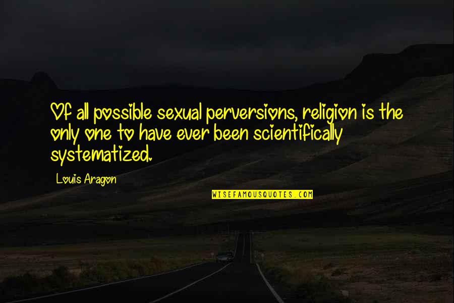 One Religion Quotes By Louis Aragon: Of all possible sexual perversions, religion is the
