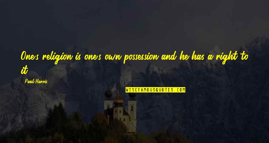 One Religion Quotes By Paul Harris: One's religion is one's own possession and he