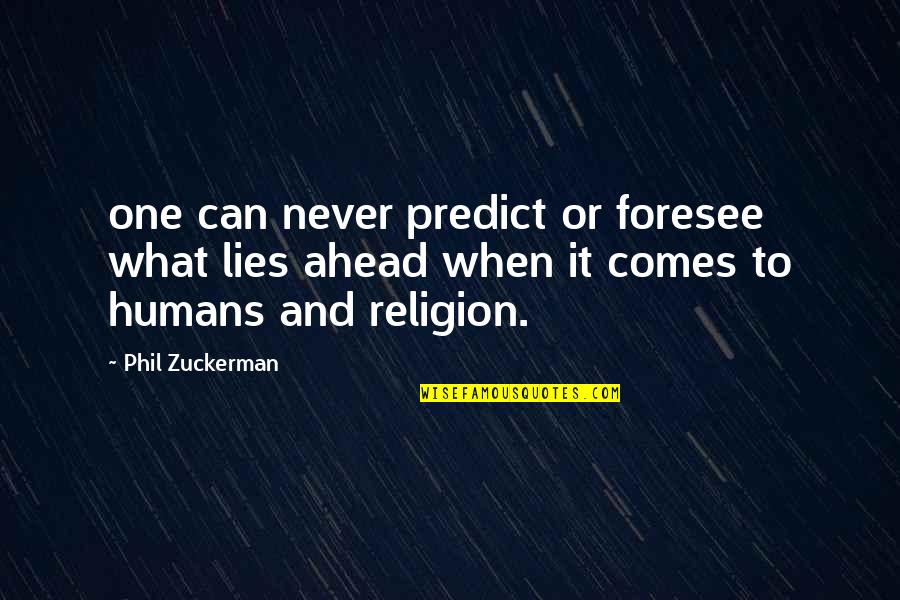 One Religion Quotes By Phil Zuckerman: one can never predict or foresee what lies