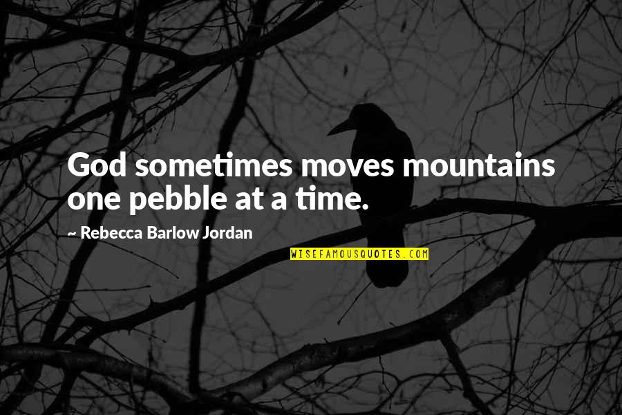 One Religion Quotes By Rebecca Barlow Jordan: God sometimes moves mountains one pebble at a