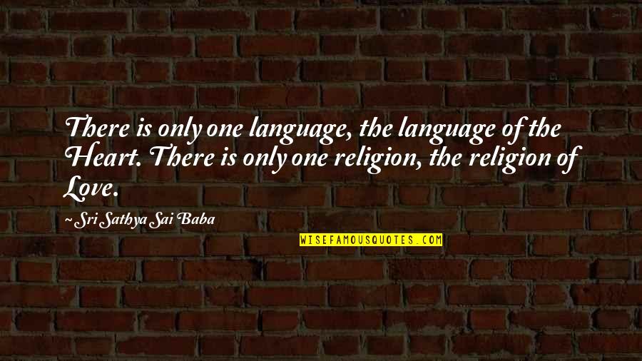 One Religion Quotes By Sri Sathya Sai Baba: There is only one language, the language of