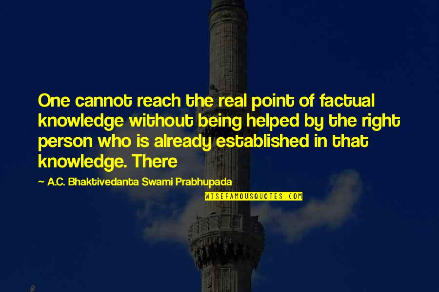 One Right Person Quotes By A.C. Bhaktivedanta Swami Prabhupada: One cannot reach the real point of factual One Right Person Quotes By A.C. Bhaktivedanta Swami Prabhupada: One cannot reach the real point of factual