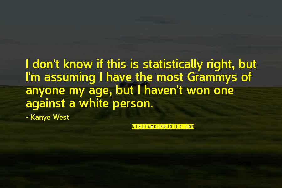 One Right Person Quotes By Kanye West: I don't know if this is statistically right, One Right Person Quotes By Kanye West: I don't know if this is statistically right,