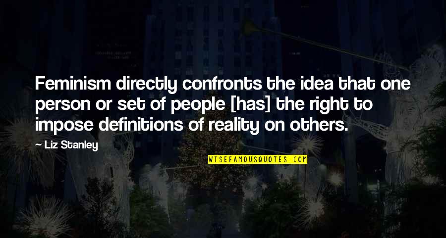 One Right Person Quotes By Liz Stanley: Feminism directly confronts the idea that one person One Right Person Quotes By Liz Stanley: Feminism directly confronts the idea that one person