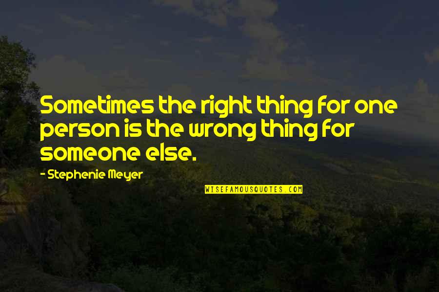 One Right Person Quotes By Stephenie Meyer: Sometimes the right thing for one person is