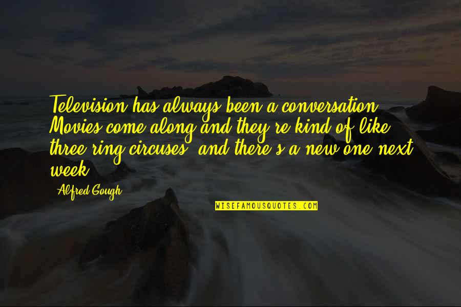 One Ring Quotes By Alfred Gough: Television has always been a conversation. Movies come One Ring Quotes By Alfred Gough: Television has always been a conversation. Movies come
