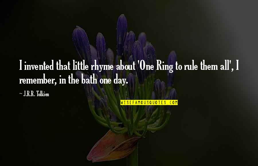 One Ring Quotes By J.R.R. Tolkien: I invented that little rhyme about 'One Ring One Ring Quotes By J.R.R. Tolkien: I invented that little rhyme about 'One Ring