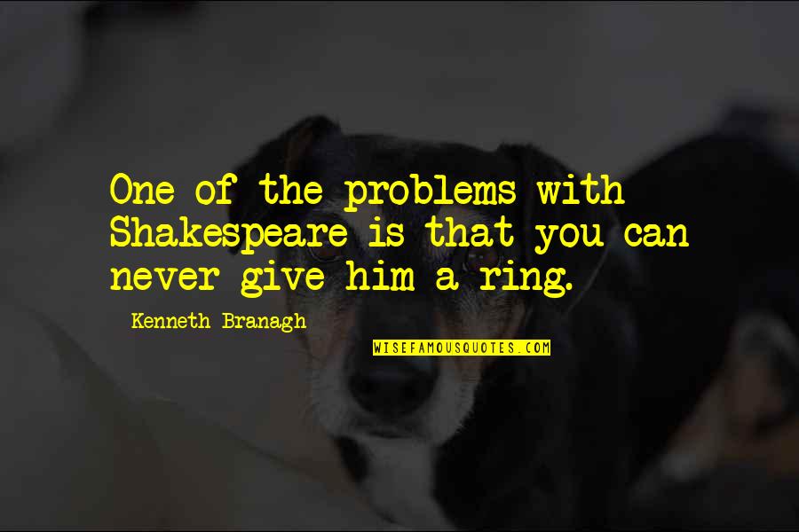One Ring Quotes By Kenneth Branagh: One of the problems with Shakespeare is that