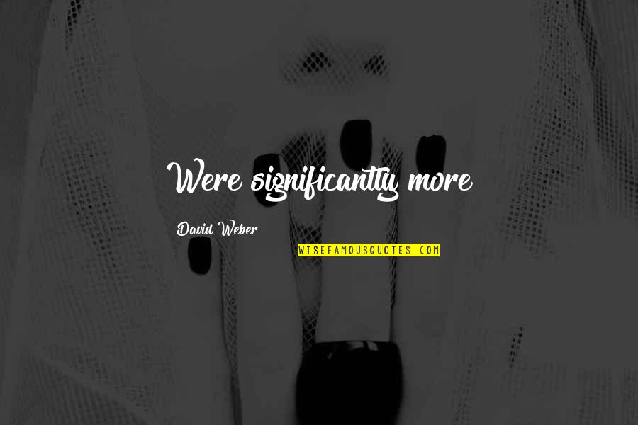 One Ripple Quotes By David Weber: Were significantly more One Ripple Quotes By David Weber: Were significantly more