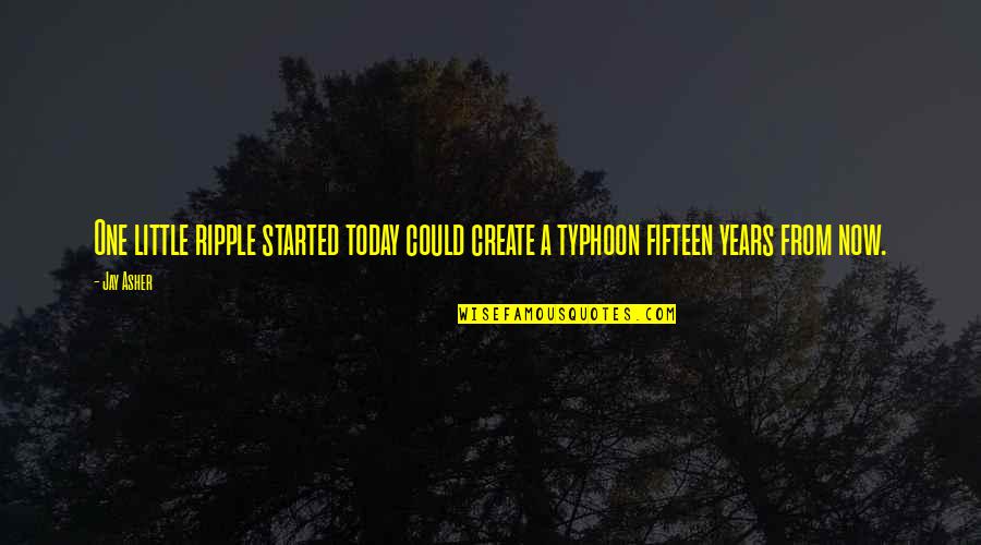 One Ripple Quotes By Jay Asher: One little ripple started today could create a