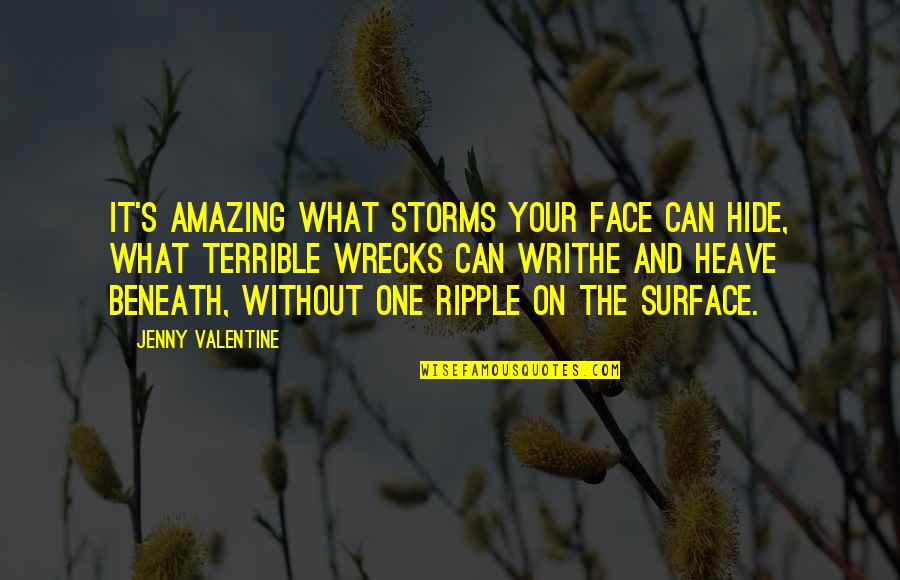 One Ripple Quotes By Jenny Valentine: It's amazing what storms your face can hide, One Ripple Quotes By Jenny Valentine: It's amazing what storms your face can hide,
