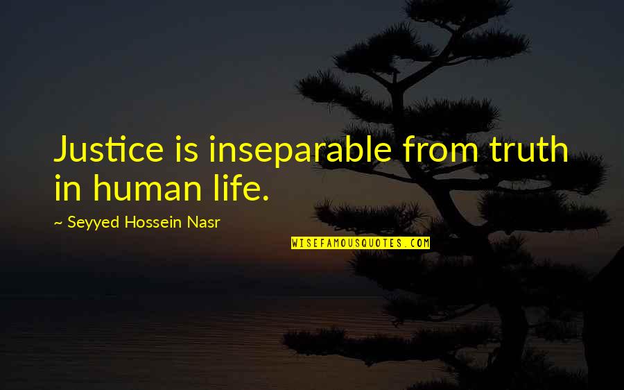 One Ripple Quotes By Seyyed Hossein Nasr: Justice is inseparable from truth in human life. One Ripple Quotes By Seyyed Hossein Nasr: Justice is inseparable from truth in human life.