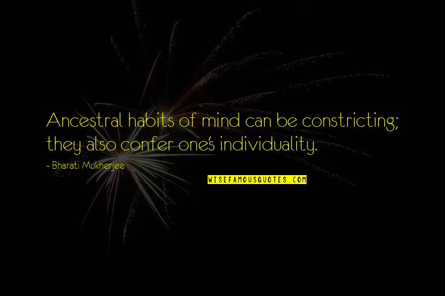 One S Mind Quotes By Bharati Mukherjee: Ancestral habits of mind can be constricting; they One S Mind Quotes By Bharati Mukherjee: Ancestral habits of mind can be constricting; they