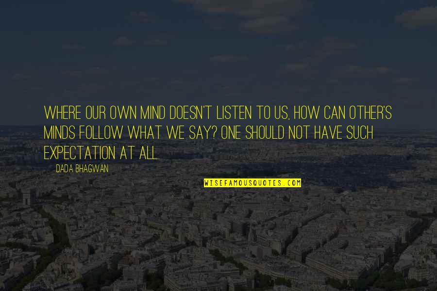 One S Mind Quotes By Dada Bhagwan: Where our own mind doesn't listen to us, One S Mind Quotes By Dada Bhagwan: Where our own mind doesn't listen to us,