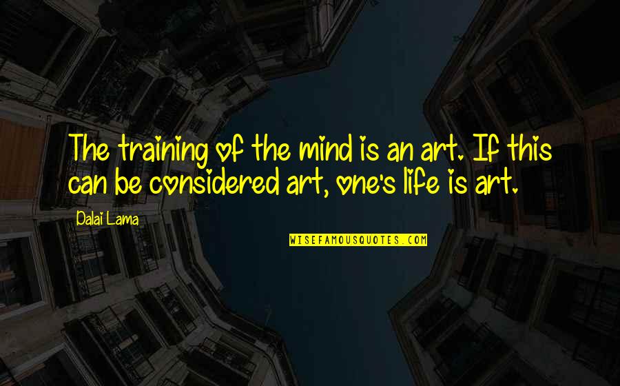 One S Mind Quotes By Dalai Lama: The training of the mind is an art.