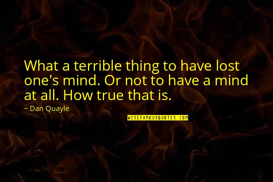 One S Mind Quotes By Dan Quayle: What a terrible thing to have lost one's One S Mind Quotes By Dan Quayle: What a terrible thing to have lost one's