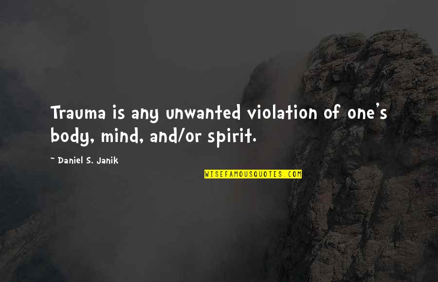 One S Mind Quotes By Daniel S. Janik: Trauma is any unwanted violation of one's body, One S Mind Quotes By Daniel S. Janik: Trauma is any unwanted violation of one's body,