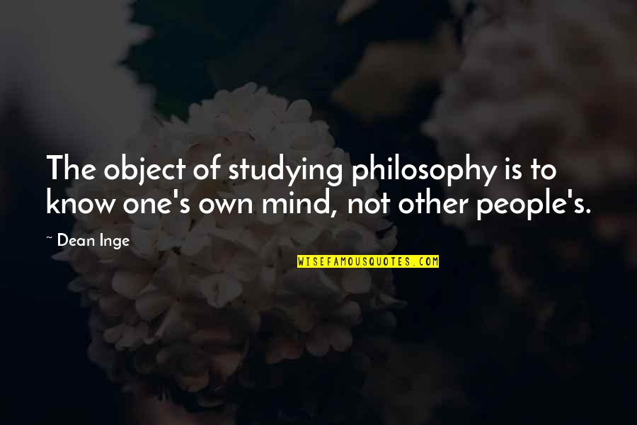 One S Mind Quotes By Dean Inge: The object of studying philosophy is to know