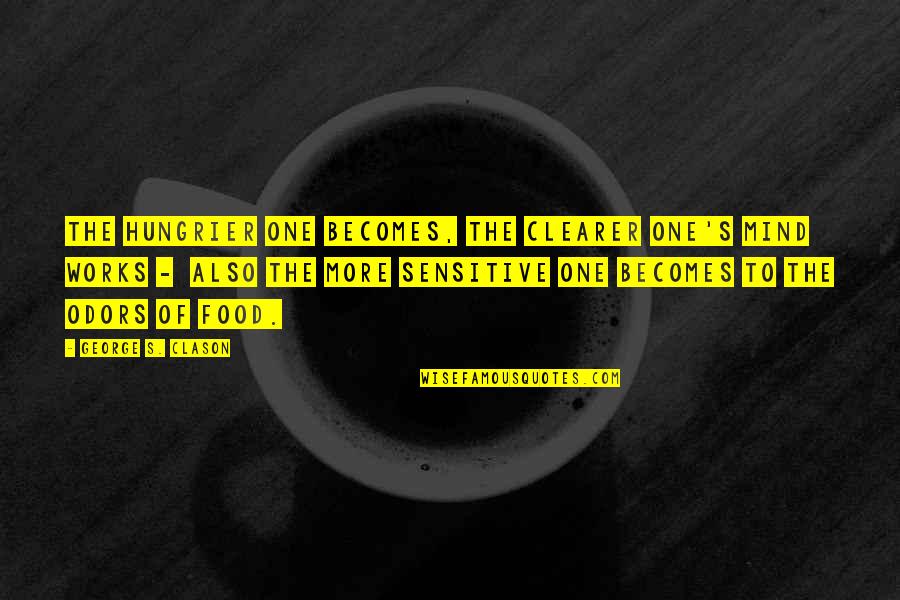 One S Mind Quotes By George S. Clason: The hungrier one becomes, the clearer one's mind