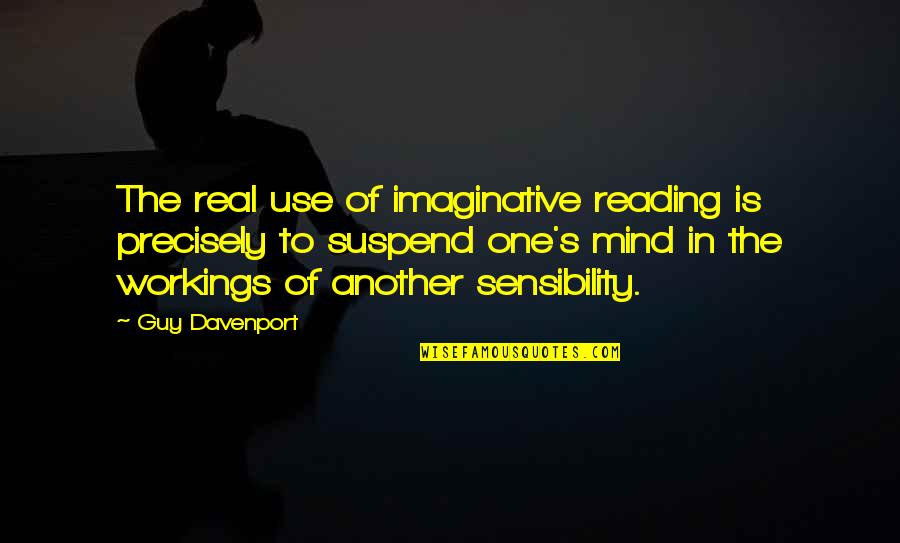 One S Mind Quotes By Guy Davenport: The real use of imaginative reading is precisely One S Mind Quotes By Guy Davenport: The real use of imaginative reading is precisely