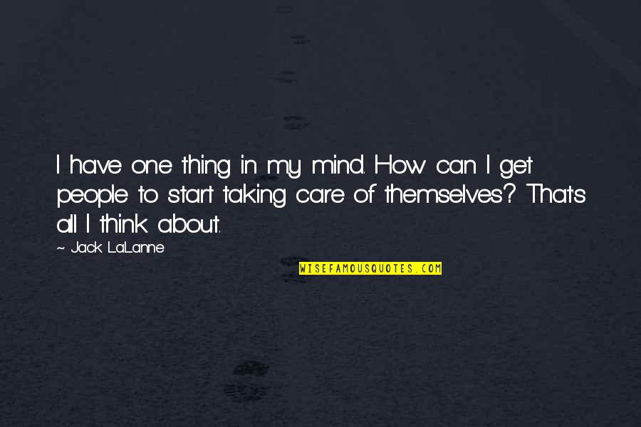 One S Mind Quotes By Jack LaLanne: I have one thing in my mind. How One S Mind Quotes By Jack LaLanne: I have one thing in my mind. How