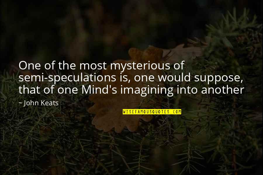 One S Mind Quotes By John Keats: One of the most mysterious of semi-speculations is, One S Mind Quotes By John Keats: One of the most mysterious of semi-speculations is,
