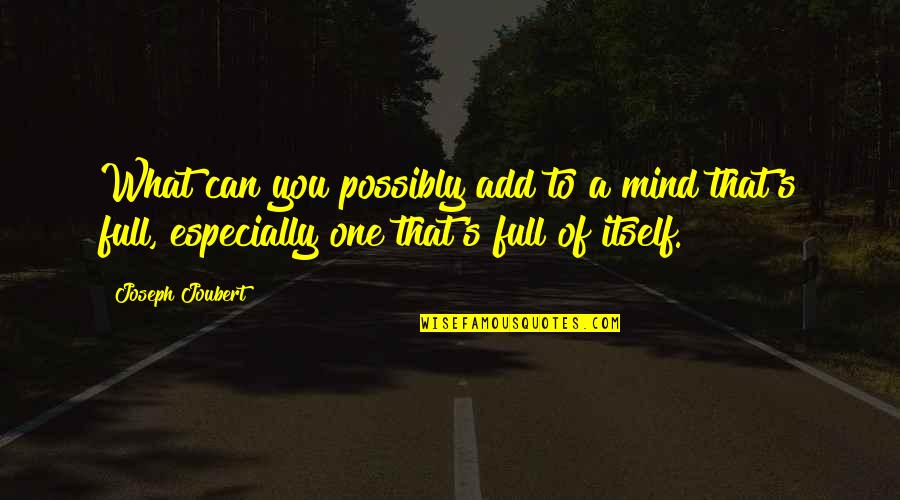 One S Mind Quotes By Joseph Joubert: What can you possibly add to a mind One S Mind Quotes By Joseph Joubert: What can you possibly add to a mind