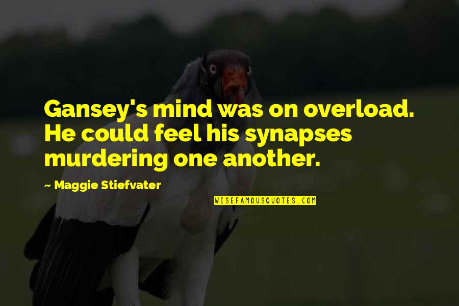 One S Mind Quotes By Maggie Stiefvater: Gansey's mind was on overload. He could feel One S Mind Quotes By Maggie Stiefvater: Gansey's mind was on overload. He could feel