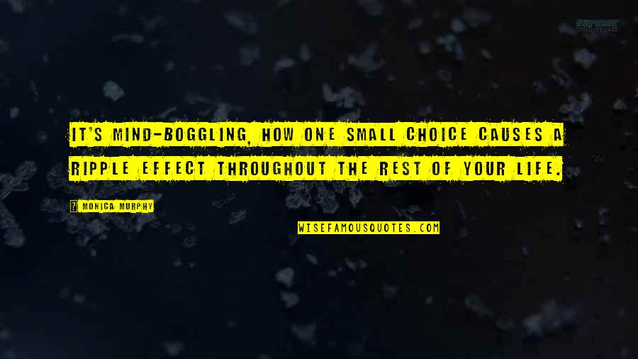 One S Mind Quotes By Monica Murphy: It's mind-boggling, how one small choice causes a One S Mind Quotes By Monica Murphy: It's mind-boggling, how one small choice causes a