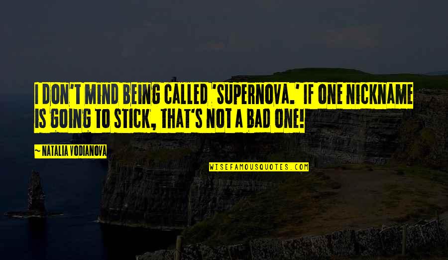One S Mind Quotes By Natalia Vodianova: I don't mind being called 'Supernova.' If one One S Mind Quotes By Natalia Vodianova: I don't mind being called 'Supernova.' If one