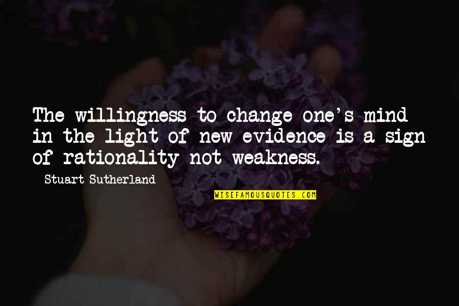 One S Mind Quotes By Stuart Sutherland: The willingness to change one's mind in the One S Mind Quotes By Stuart Sutherland: The willingness to change one's mind in the