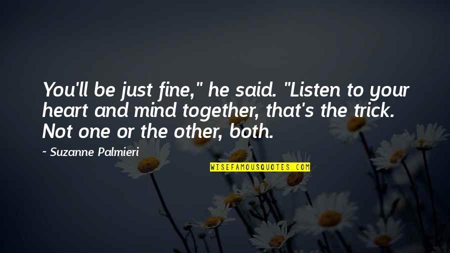 One S Mind Quotes By Suzanne Palmieri: You'll be just fine," he said. "Listen to One S Mind Quotes By Suzanne Palmieri: You'll be just fine," he said. "Listen to