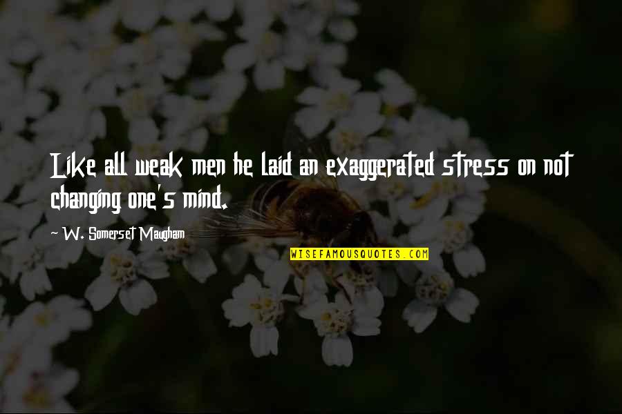 One S Mind Quotes By W. Somerset Maugham: Like all weak men he laid an exaggerated One S Mind Quotes By W. Somerset Maugham: Like all weak men he laid an exaggerated