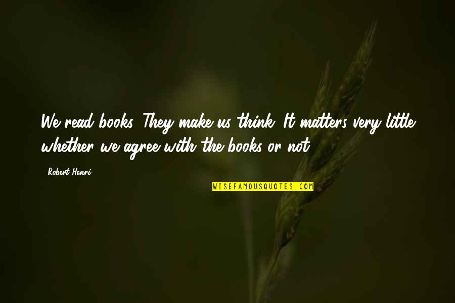 One Sarcastic Chic Quotes By Robert Henri: We read books. They make us think. It One Sarcastic Chic Quotes By Robert Henri: We read books. They make us think. It