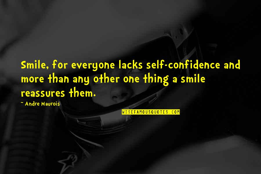 One Self Confidence Quotes By Andre Maurois: Smile, for everyone lacks self-confidence and more than