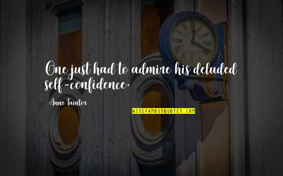 One Self Confidence Quotes By Anne Taintor: One just had to admire his deluded self-confidence.