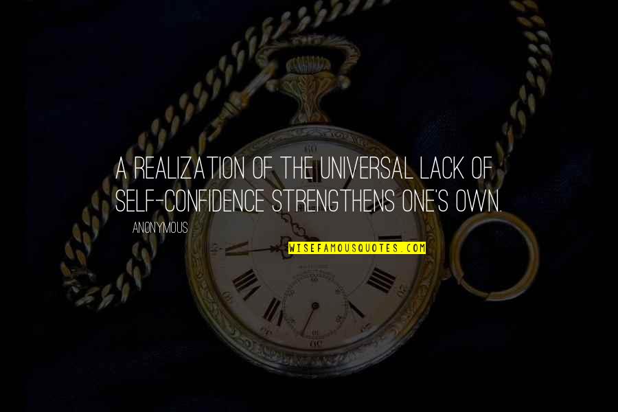 One Self Confidence Quotes By Anonymous: A realization of the universal lack of self-confidence
