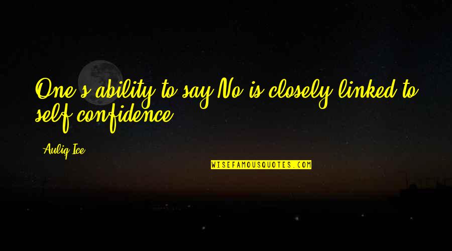 One Self Confidence Quotes By Auliq Ice: One's ability to say No is closely linked