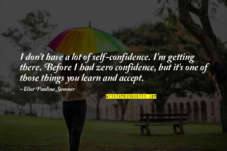 One Self Confidence Quotes By Eliot Paulina Sumner: I don't have a lot of self-confidence. I'm