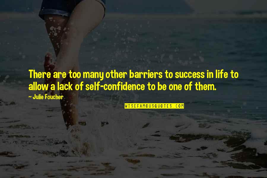 One Self Confidence Quotes By Julie Foucher: There are too many other barriers to success