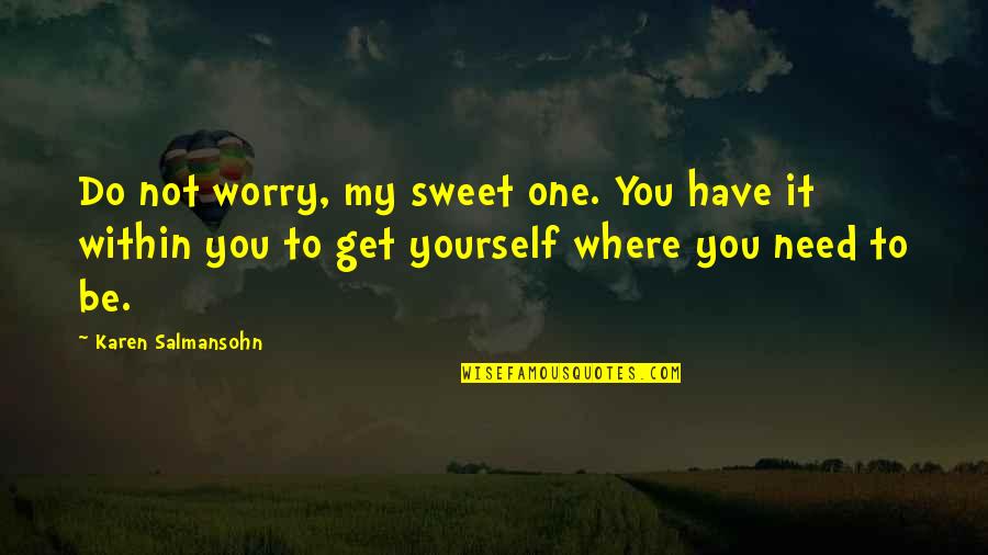 One Self Confidence Quotes By Karen Salmansohn: Do not worry, my sweet one. You have