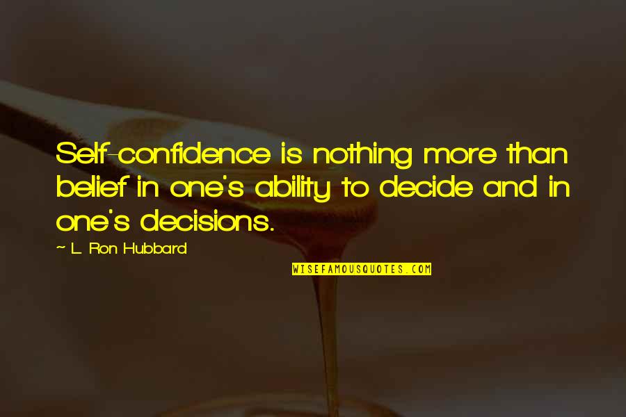 One Self Confidence Quotes By L. Ron Hubbard: Self-confidence is nothing more than belief in one's