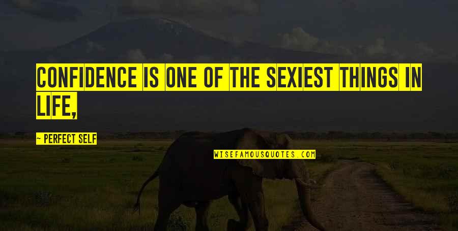 One Self Confidence Quotes By Perfect Self: Confidence is one of the sexiest things in