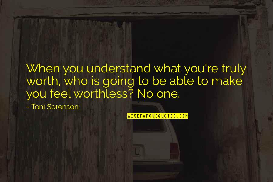 One Self Quotes By Toni Sorenson: When you understand what you're truly worth, who