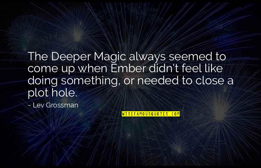 One Sentence Christian Quotes By Lev Grossman: The Deeper Magic always seemed to come up
