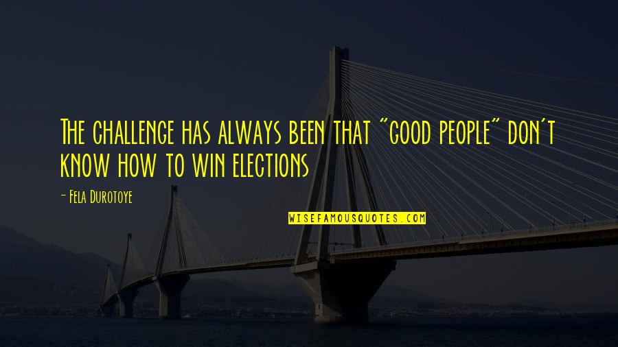 One Sentence Fall Quotes By Fela Durotoye: The challenge has always been that "good people"