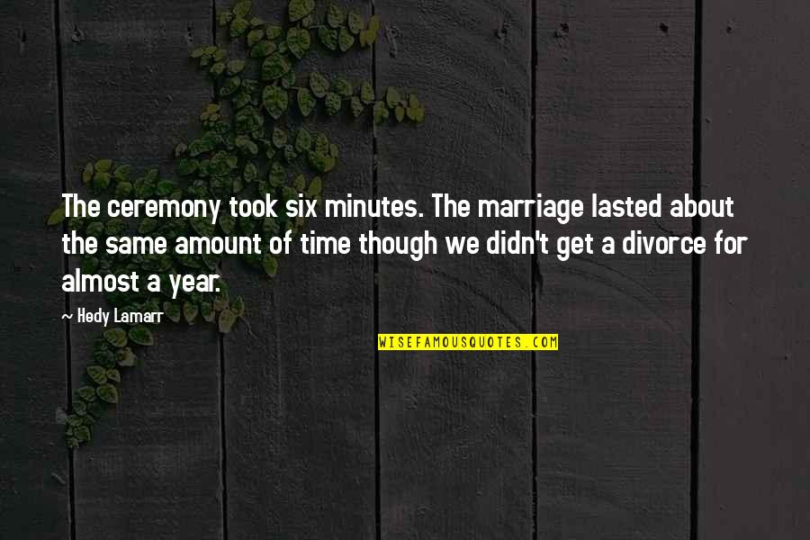 One Sentence Fall Quotes By Hedy Lamarr: The ceremony took six minutes. The marriage lasted One Sentence Fall Quotes By Hedy Lamarr: The ceremony took six minutes. The marriage lasted