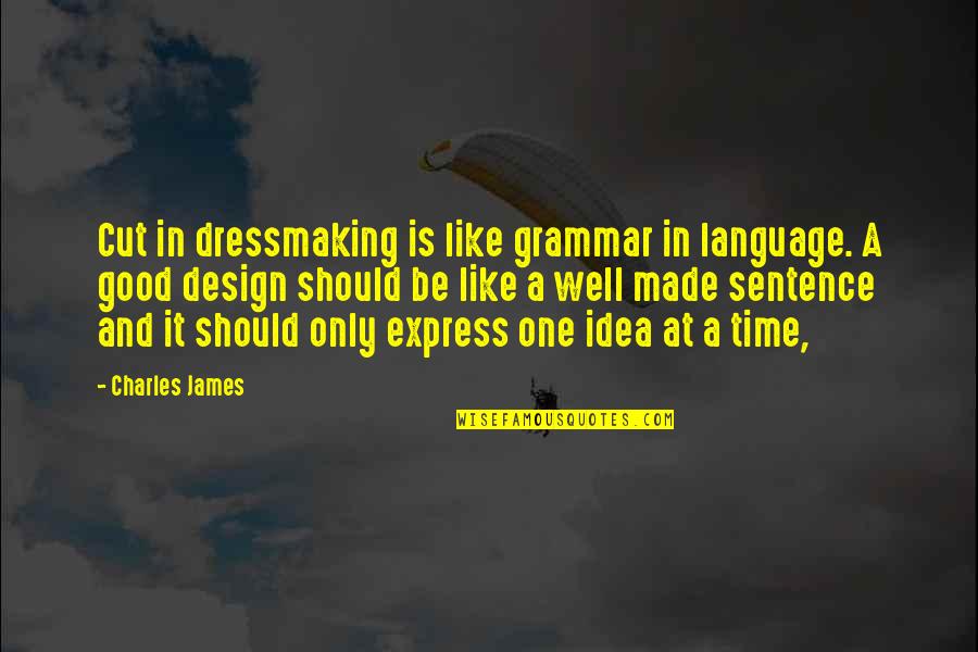 One Sentence Quotes By Charles James: Cut in dressmaking is like grammar in language.